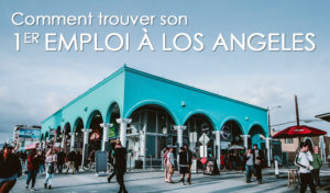 Comment trouver son 1er emploi à Los angeles aux usa